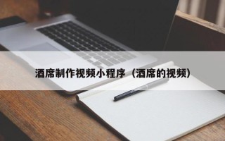 丰城酒席制作视频小程序（酒席的视频）