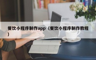 丰城餐饮小程序制作app（餐饮小程序制作教程）