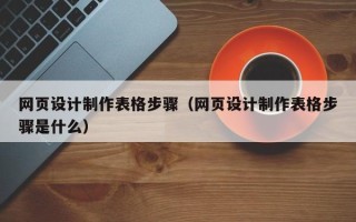 丰城网页设计制作表格步骤（网页设计制作表格步骤是什么）
