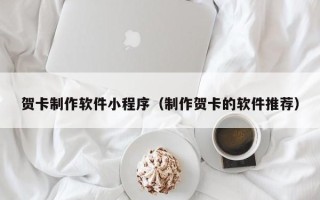 丰城贺卡制作软件小程序（制作贺卡的软件推荐）