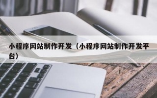 丰城小程序网站制作开发（小程序网站制作开发平台）