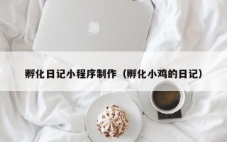 丰城孵化日记小程序制作（孵化小鸡的日记）